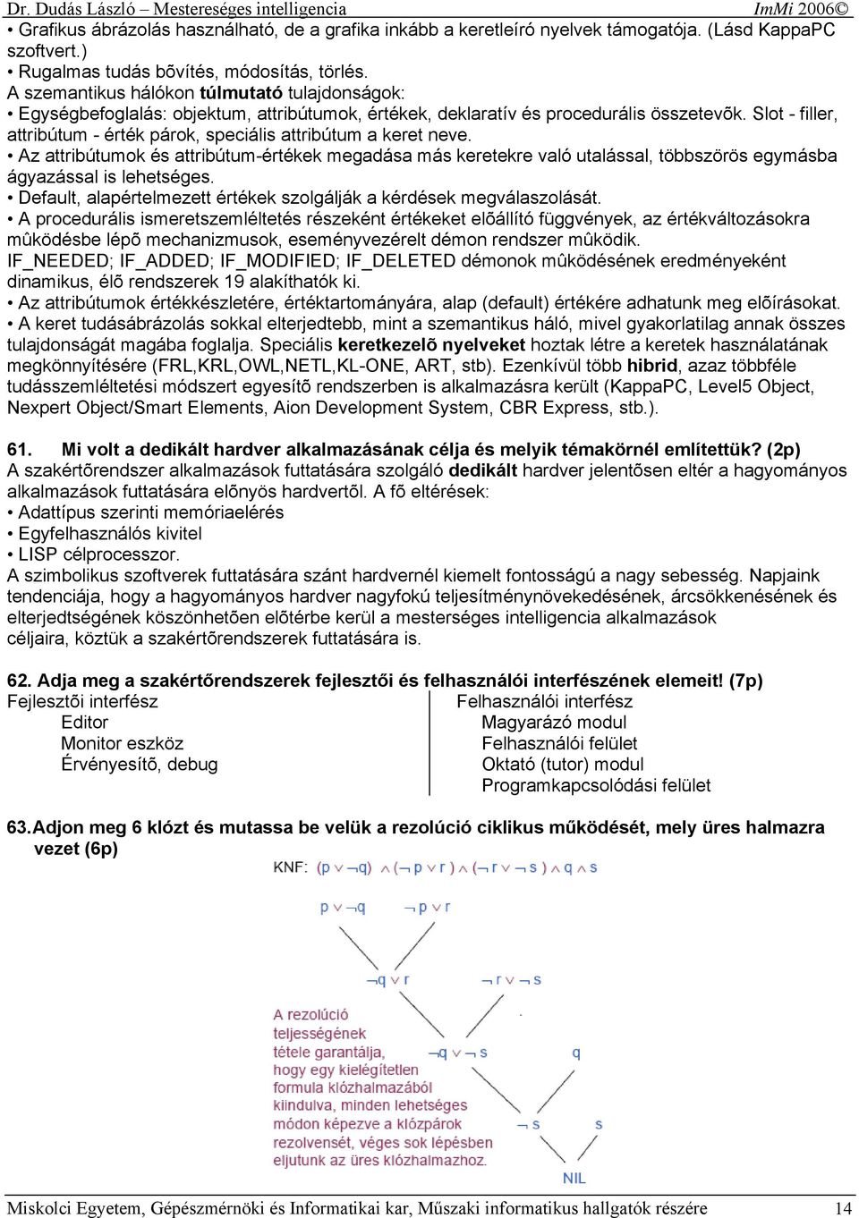 Slot - filler, attribútum - érték párok, speciális attribútum a keret neve. Az attribútumok és attribútum-értékek megadása más keretekre való utalással, többszörös egymásba ágyazással is lehetséges.