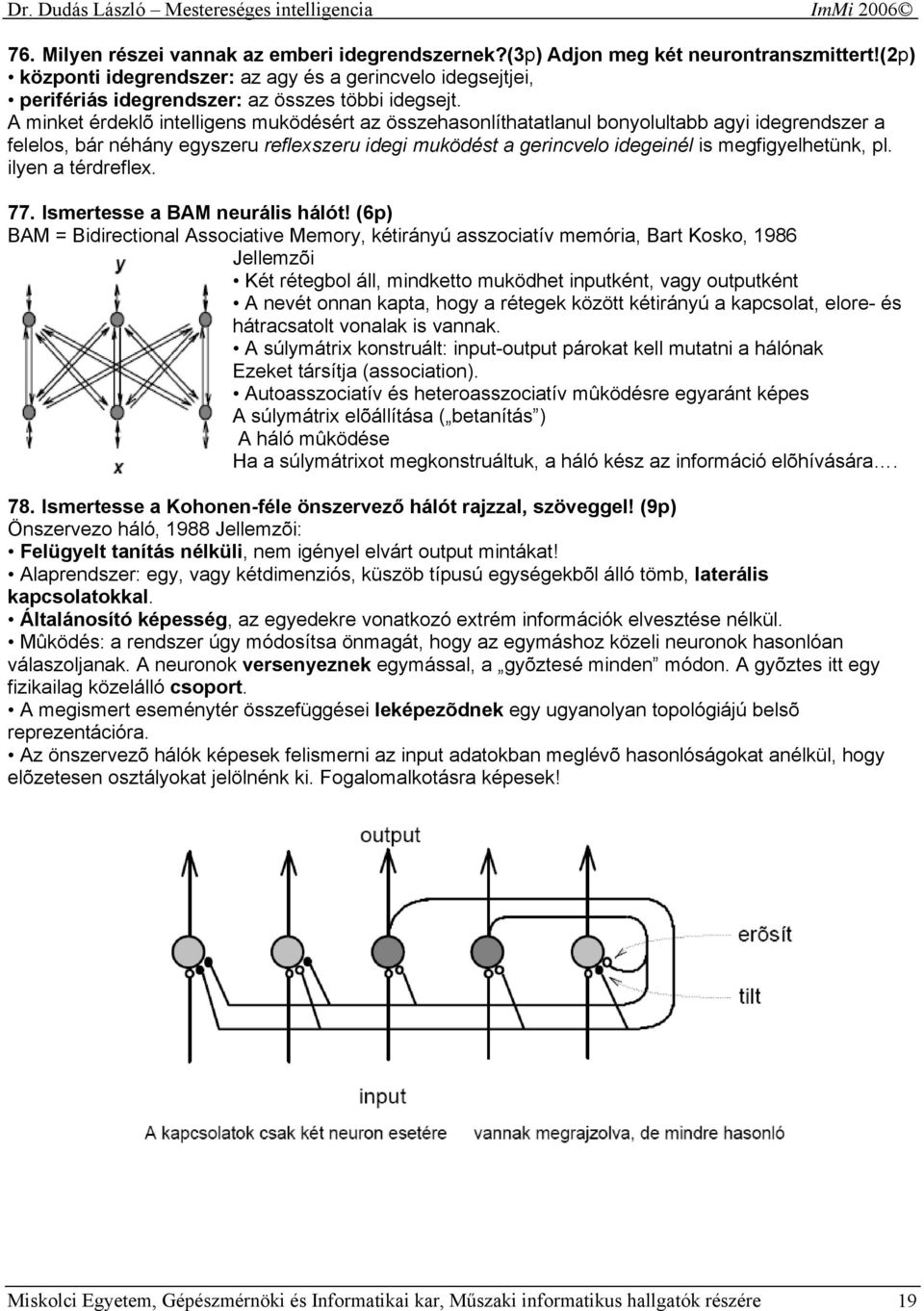 A minket érdeklõ intelligens muködésért az összehasonlíthatatlanul bonyolultabb agyi idegrendszer a felelos, bár néhány egyszeru reflexszeru idegi muködést a gerincvelo idegeinél is megfigyelhetünk,