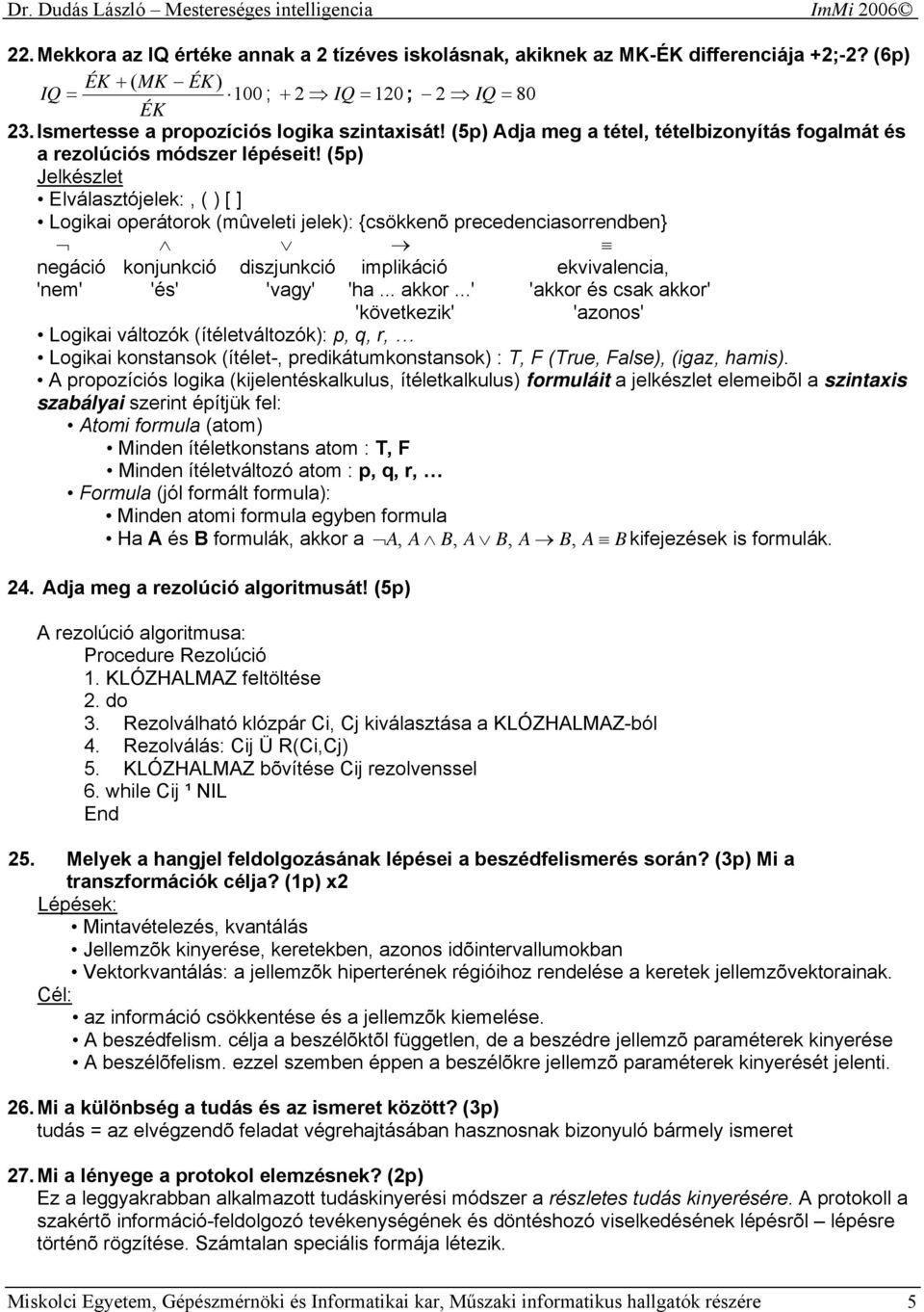 (5p) Jelkészlet Elválasztójelek:, ( ) [ ] Logikai operátorok (mûveleti jelek): {csökkenõ precedenciasorrendben} negáció konjunkció diszjunkció implikáció ekvivalencia, 'nem' 'és' 'vagy' 'ha... akkor.