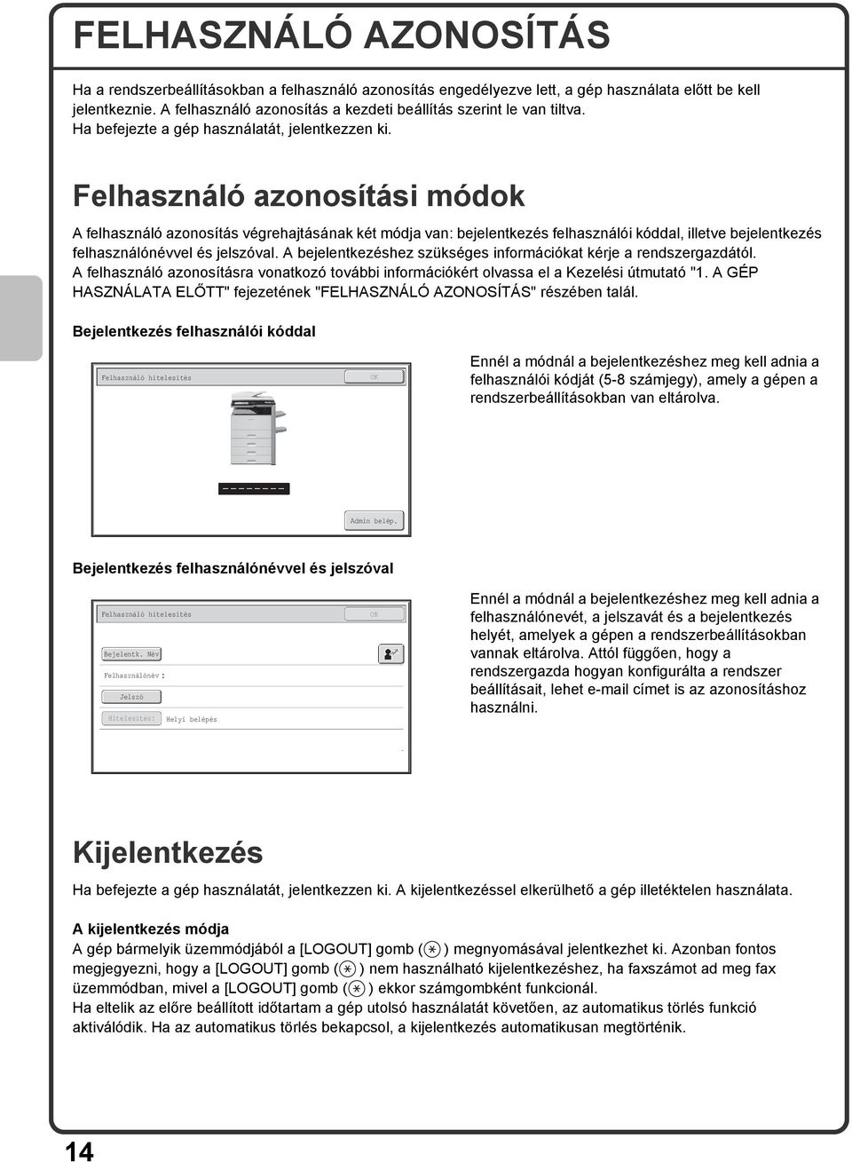 Felhasználó azonosítási módok A felhasználó azonosítás végrehajtásának két módja van: bejelentkezés felhasználói kóddal, illetve bejelentkezés felhasználónévvel és jelszóval.