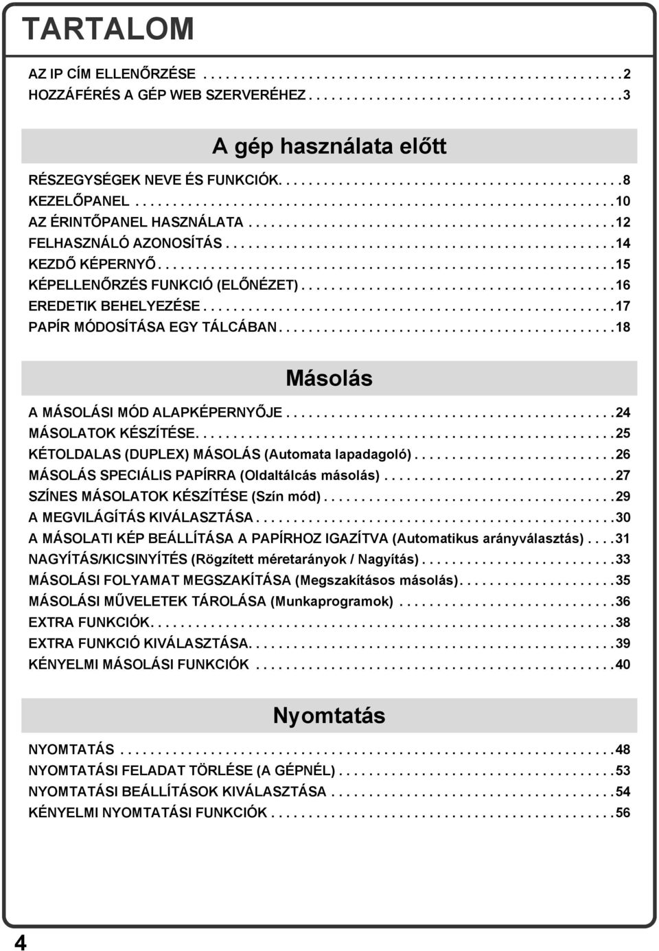 ...................................................14 KEZDŐ KÉPERNYŐ.............................................................15 KÉPELLENŐRZÉS FUNKCIÓ (ELŐNÉZET)..........................................16 EREDETIK BEHELYEZÉSE.