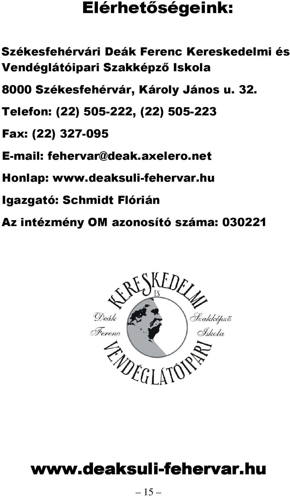 Telefon: (22) 505-222, (22) 505-223 Fax: (22) 327-095 E-mail: fehervar@deak.axelero.