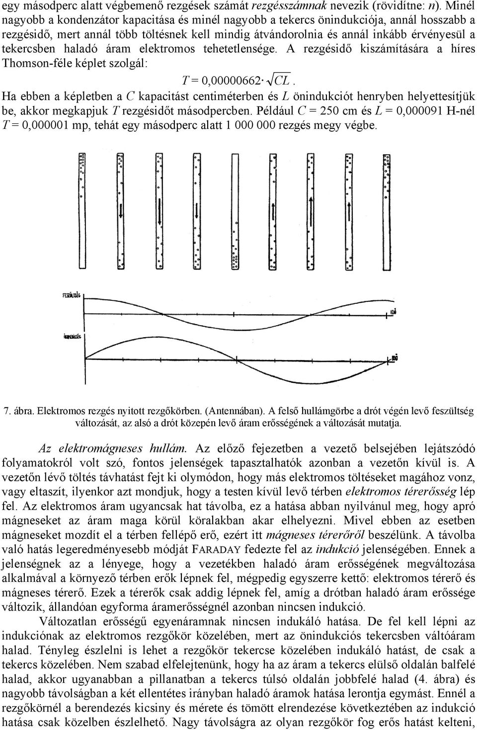 haladó áram elektromos tehetetlensége. A rezgésidő kiszámítására a híres Thomson-féle képlet szolgál: T = 0,00000662 CL.