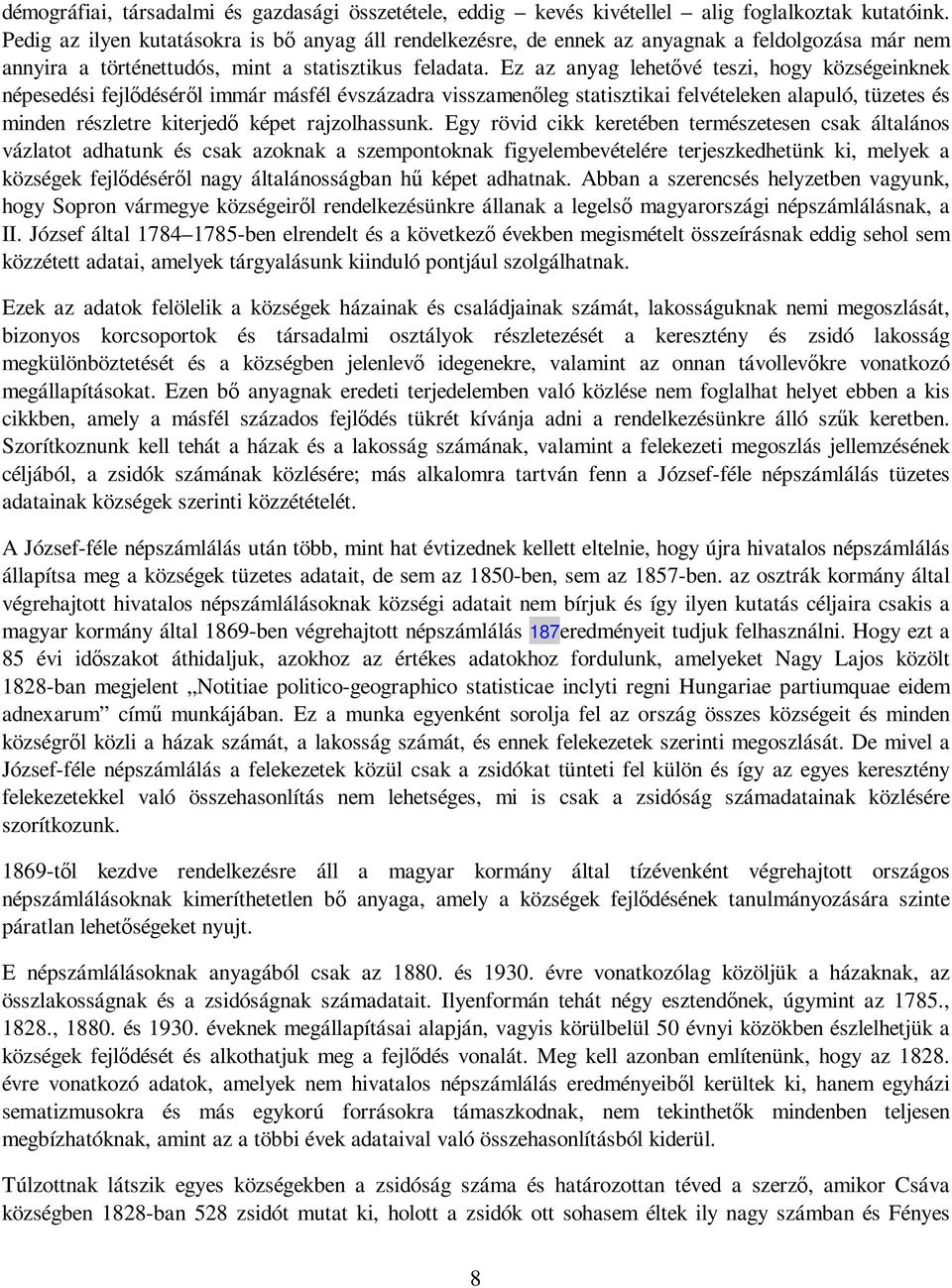 Ez az anyag lehetıvé teszi, hogy községeinknek népesedési fejlıdésérıl immár másfél évszázadra visszamenıleg statisztikai felvételeken alapuló, tüzetes és minden részletre kiterjedı képet