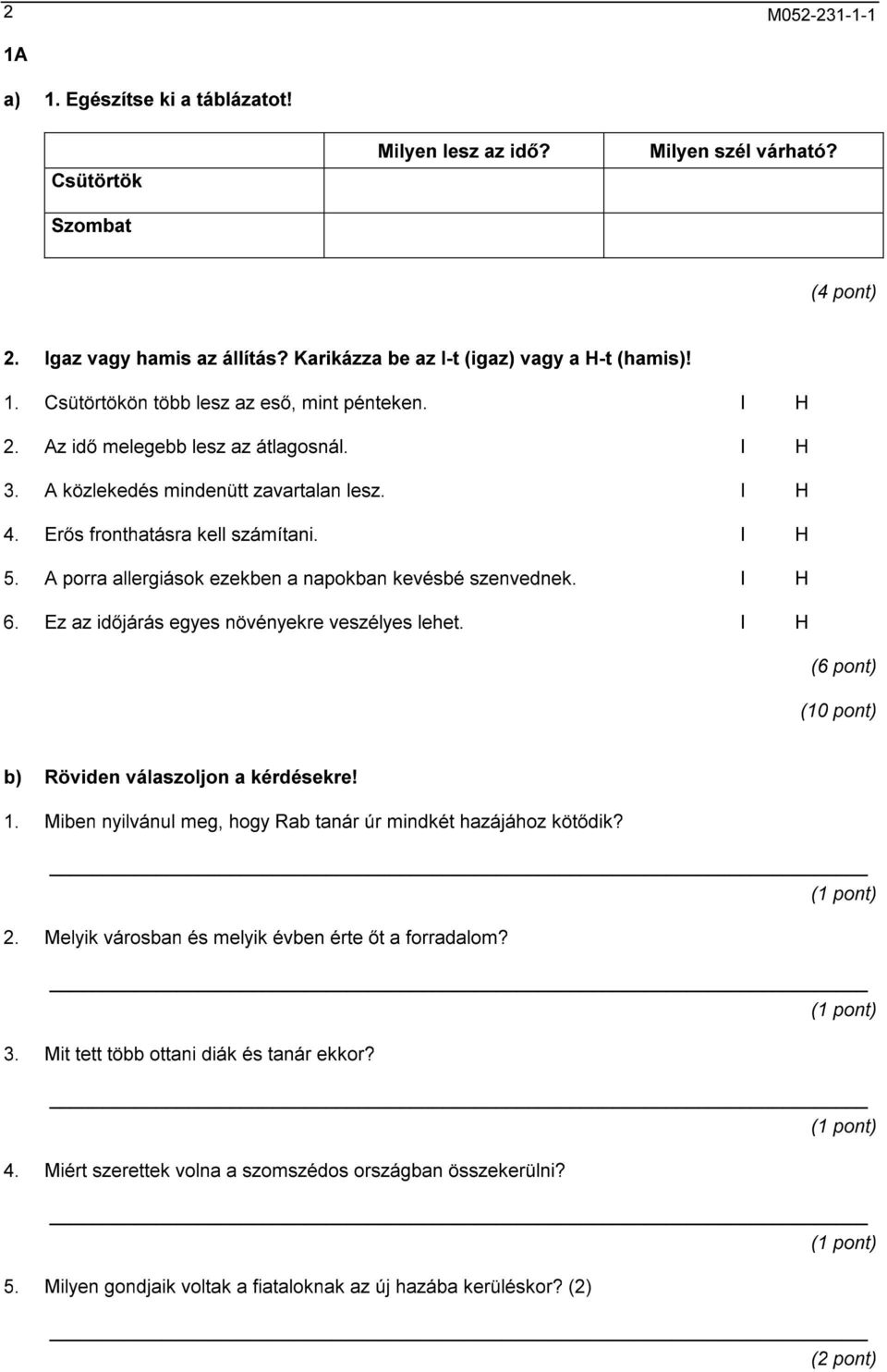 I H 6. Ez az időjárás egyes növényekre veszélyes lehet. I H (6 pont) (10 pont) b) Röviden válaszoljon a kérdésekre! 1. Miben nyilvánul meg, hogy Rab tanár úr mindkét hazájához kötődik? 2.