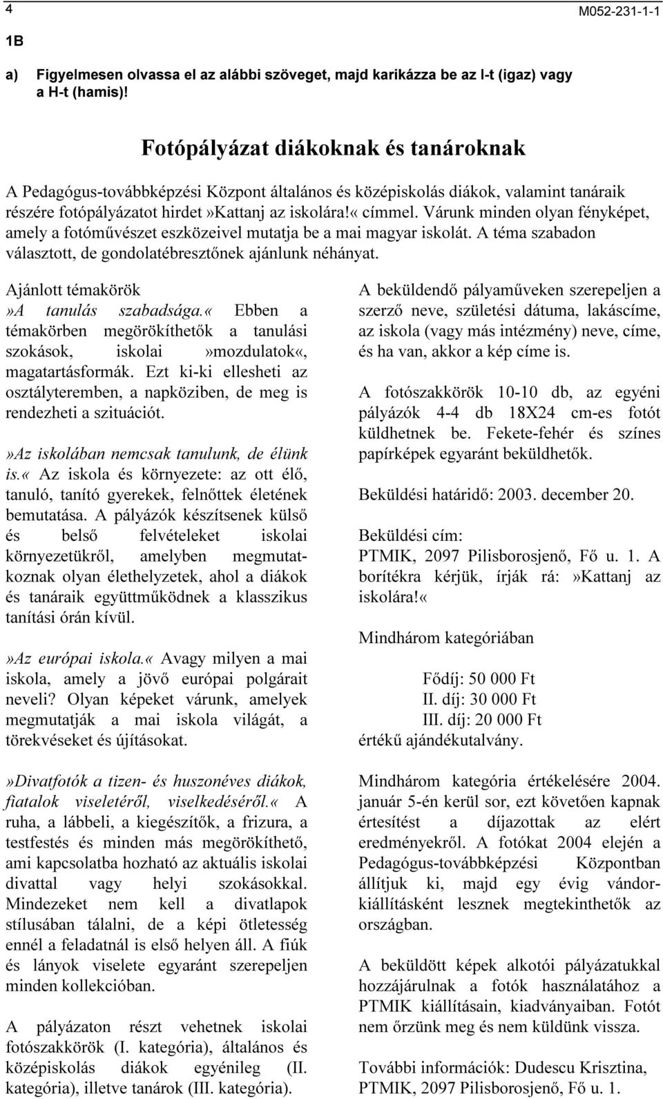 Várunk minden olyan fényképet, amely a fotóművészet eszközeivel mutatja be a mai magyar iskolát. A téma szabadon választott, de gondolatébresztőnek ajánlunk néhányat.