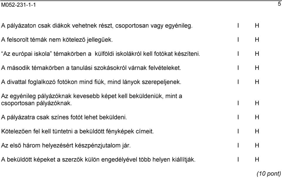 I H A divattal foglalkozó fotókon mind fiúk, mind lányok szerepeljenek. I H Az egyénileg pályázóknak kevesebb képet kell beküldeniük, mint a csoportosan pályázóknak.