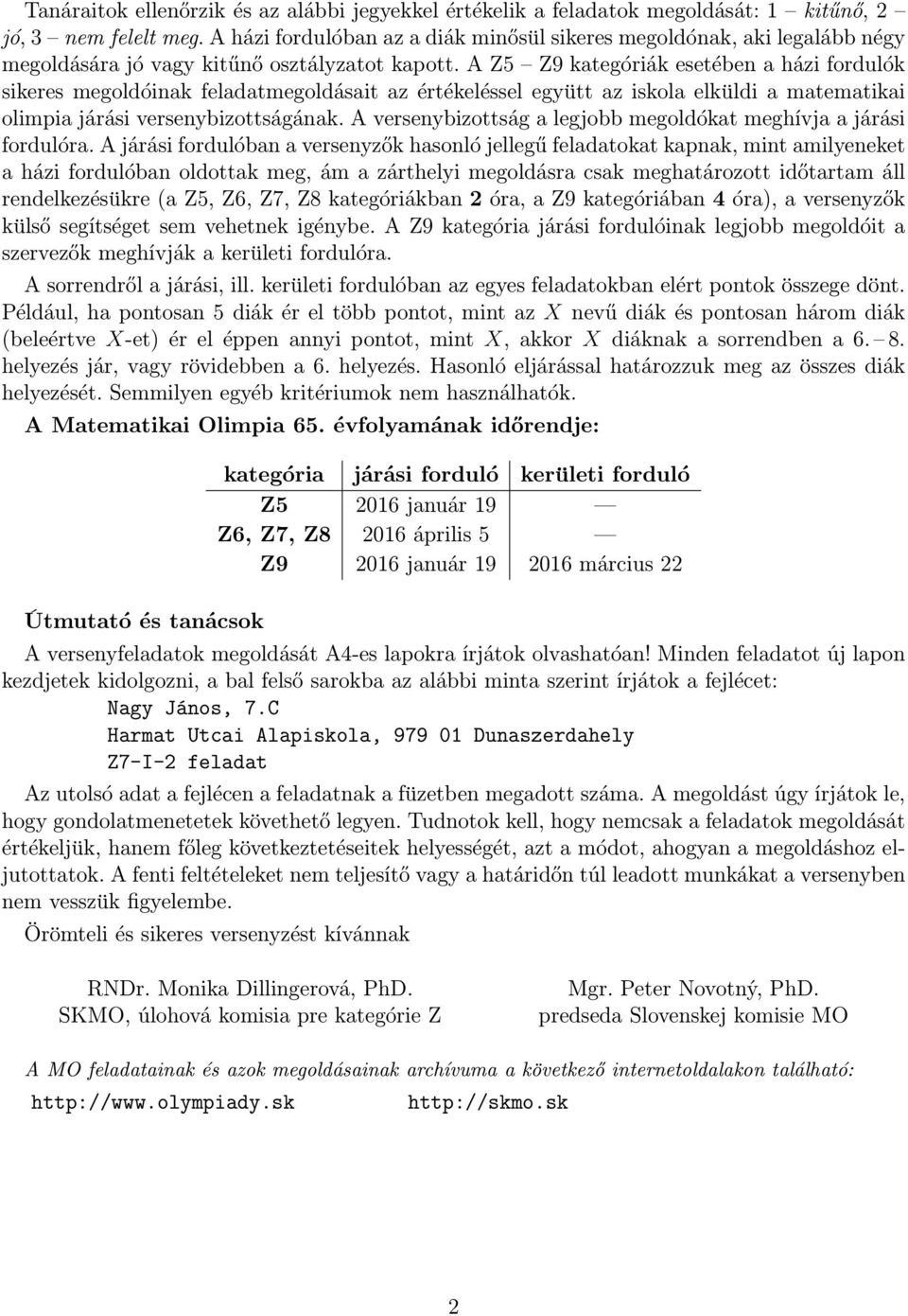 A Z5 Z9 kategóriák esetében a házi fordulók sikeres megoldóinak feladatmegoldásait az értékeléssel együtt az iskola elküldi a matematikai olimpia járási versenybizottságának.