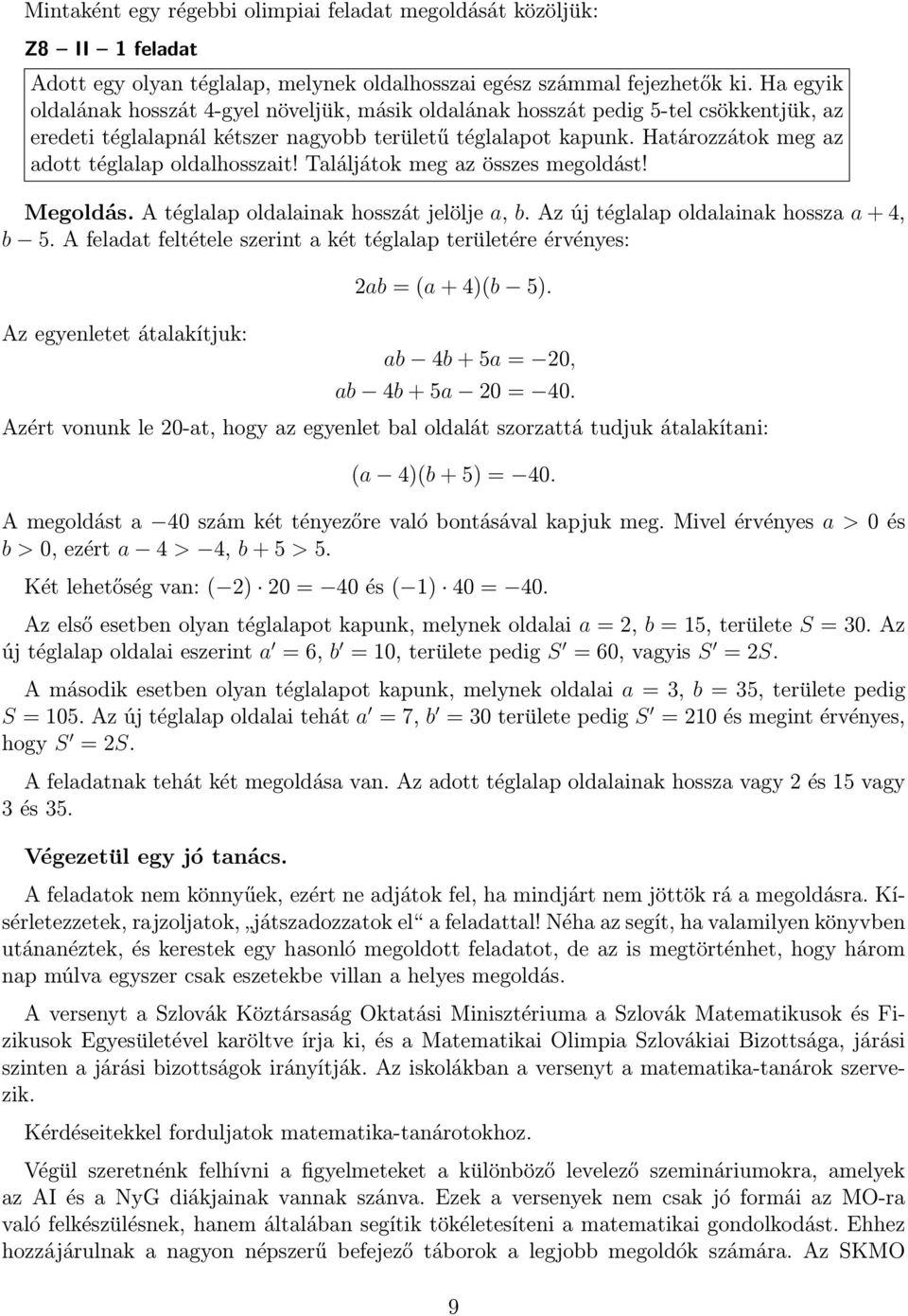 Határozzátok meg az adott téglalap oldalhosszait! Találjátok meg az összes megoldást! Megoldás. A téglalap oldalainak hosszát jelölje a, b. Az új téglalap oldalainak hossza a + 4, b 5.