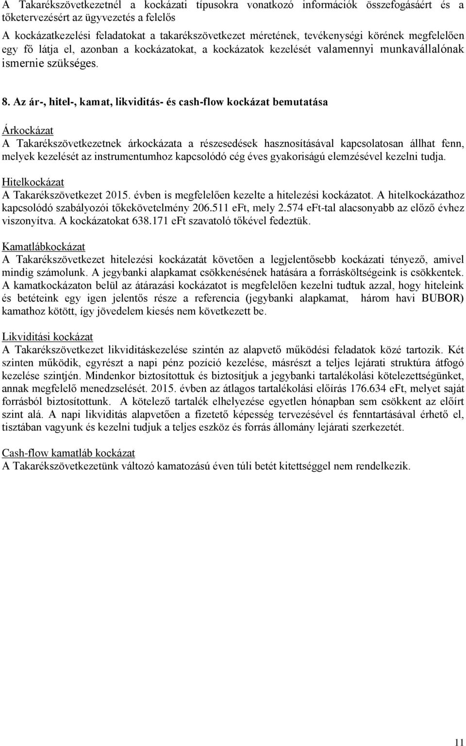 Az ár-, hitel-, kamat, likviditás- és cash-flow kockázat bemutatása Árkockázat A Takarékszövetkezetnek árkockázata a részesedések hasznosításával kapcsolatosan állhat fenn, melyek kezelését az