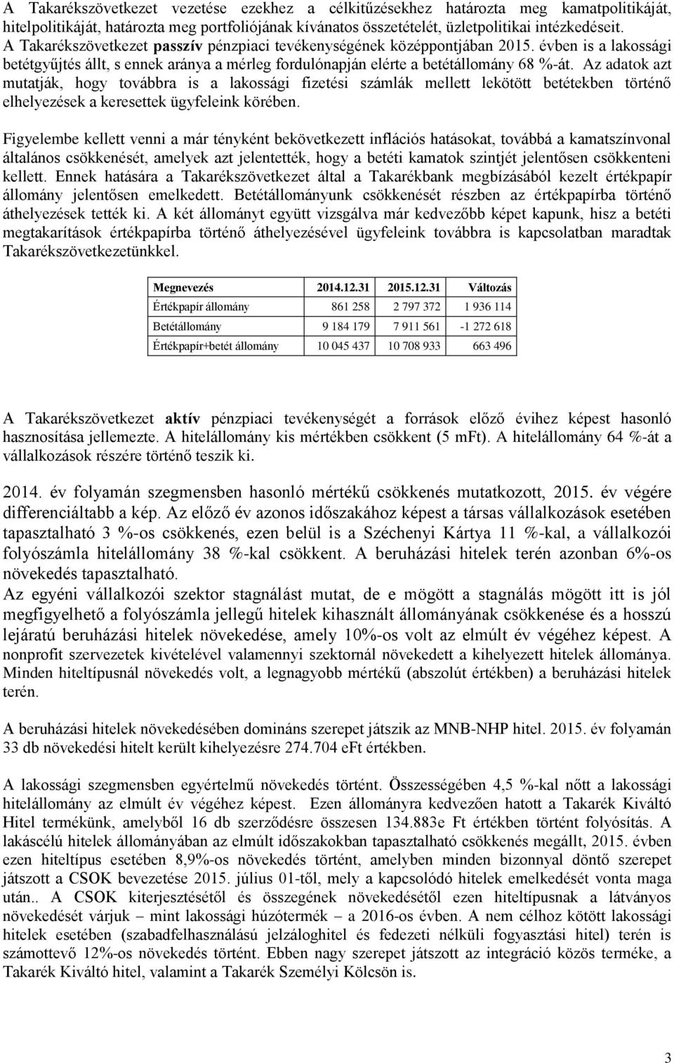 Az adatok azt mutatják, hogy továbbra is a lakossági fizetési számlák mellett lekötött betétekben történő elhelyezések a keresettek ügyfeleink körében.