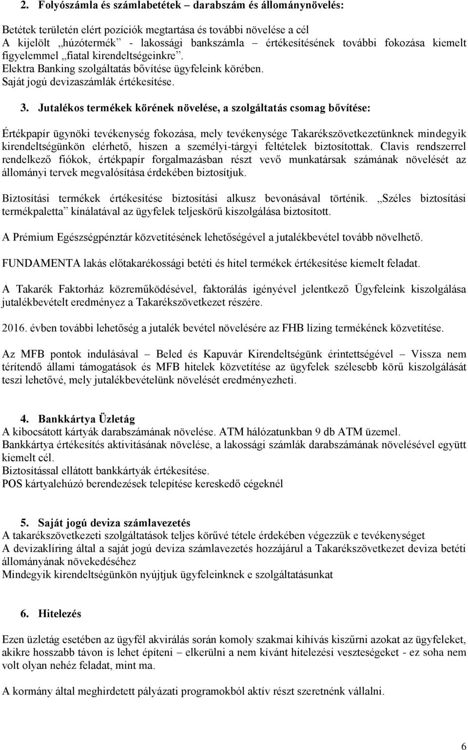 Jutalékos termékek körének növelése, a szolgáltatás csomag bővítése: Értékpapír ügynöki tevékenység fokozása, mely tevékenysége Takarékszövetkezetünknek mindegyik kirendeltségünkön elérhető, hiszen a