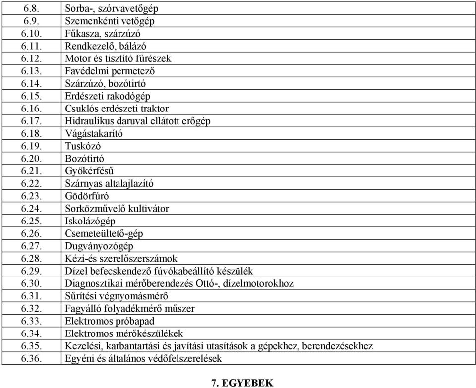 Gödörfúró 6.24. Sorközművelő kultivátor 6.25. Iskolázógép 6.26. Csemeteültető-gép 6.27. Dugványozógép 6.28. Kézi-és szerelőszerszámok 6.29. Dízel befecskendező fúvókabeállító készülék 6.30.