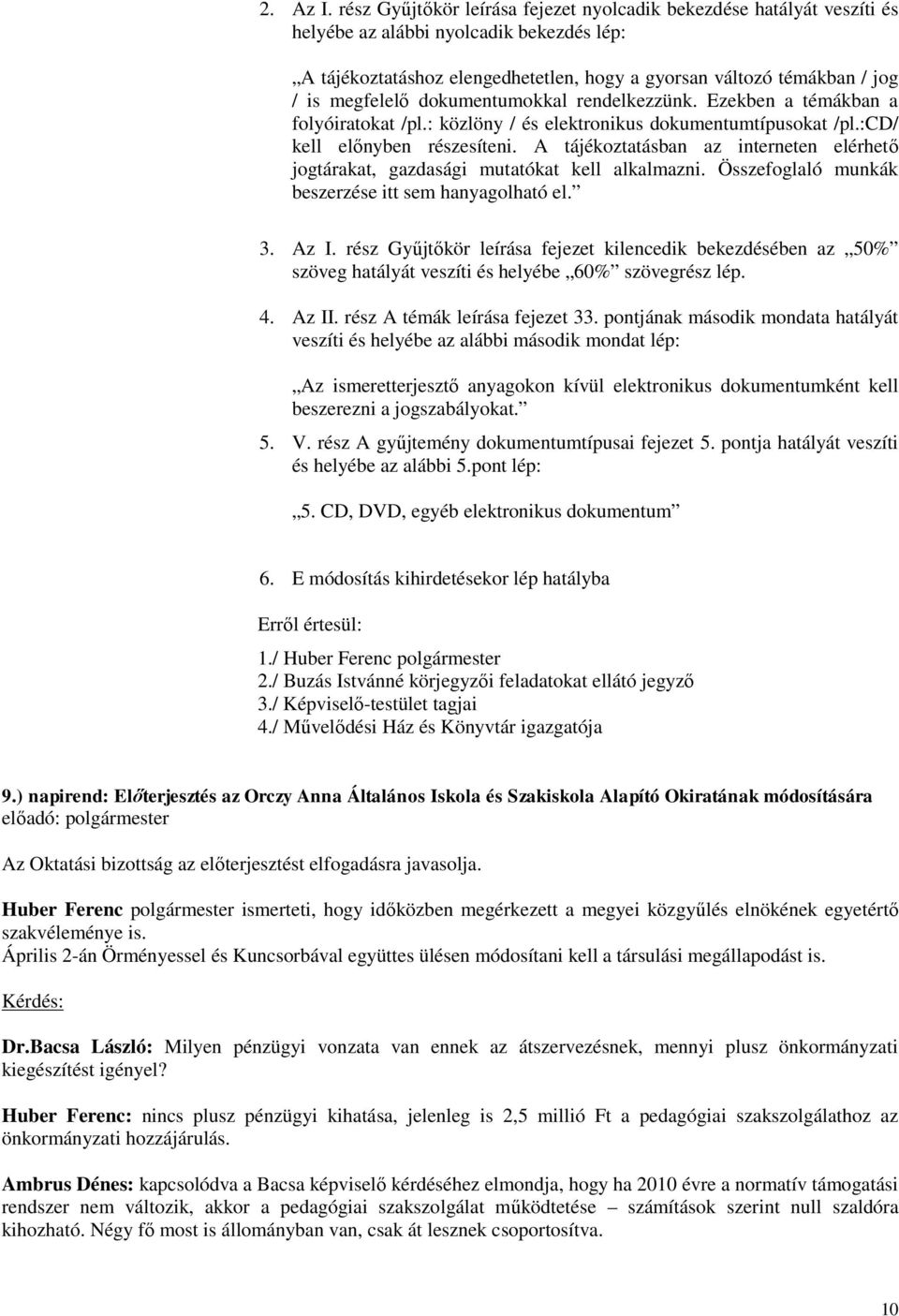 megfelelő dokumentumokkal rendelkezzünk. Ezekben a témákban a folyóiratokat /pl.: közlöny / és elektronikus dokumentumtípusokat /pl.:cd/ kell előnyben részesíteni.