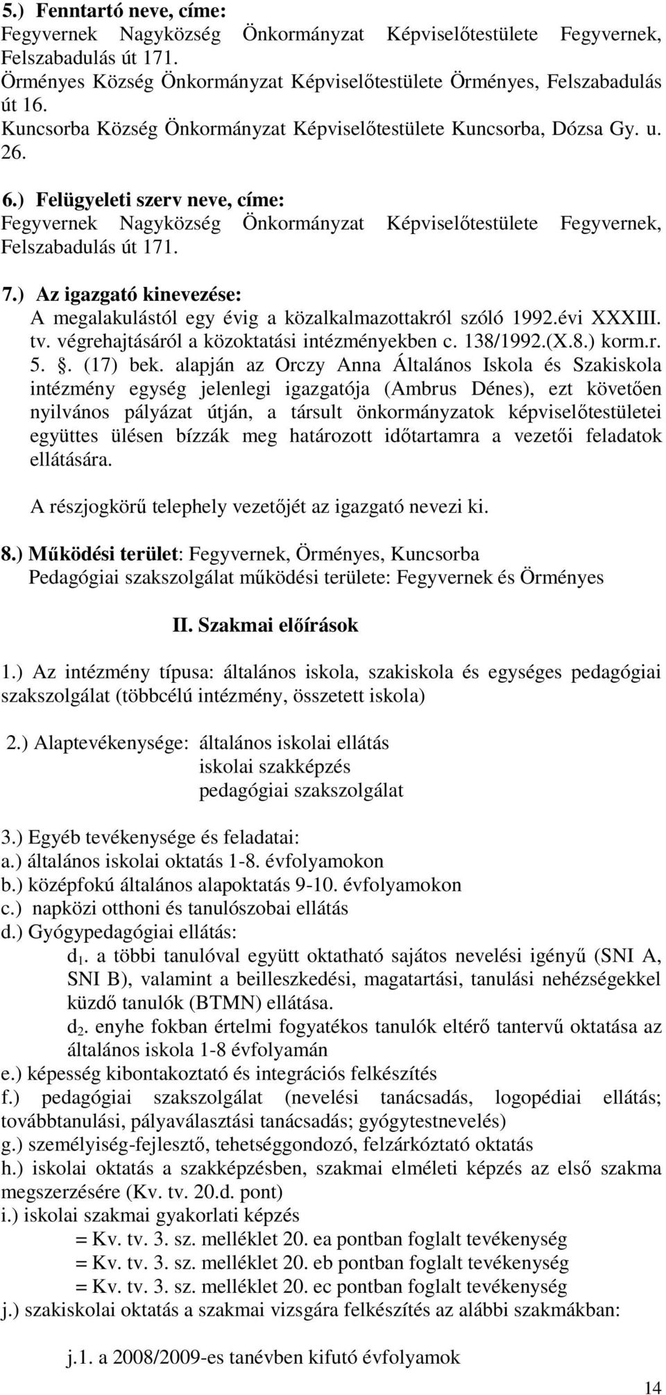 7.) Az igazgató kinevezése: A megalakulástól egy évig a közalkalmazottakról szóló 1992.évi XXXIII. tv. végrehajtásáról a közoktatási intézményekben c. 138/1992.(X.8.) korm.r. 5.. (17) bek.