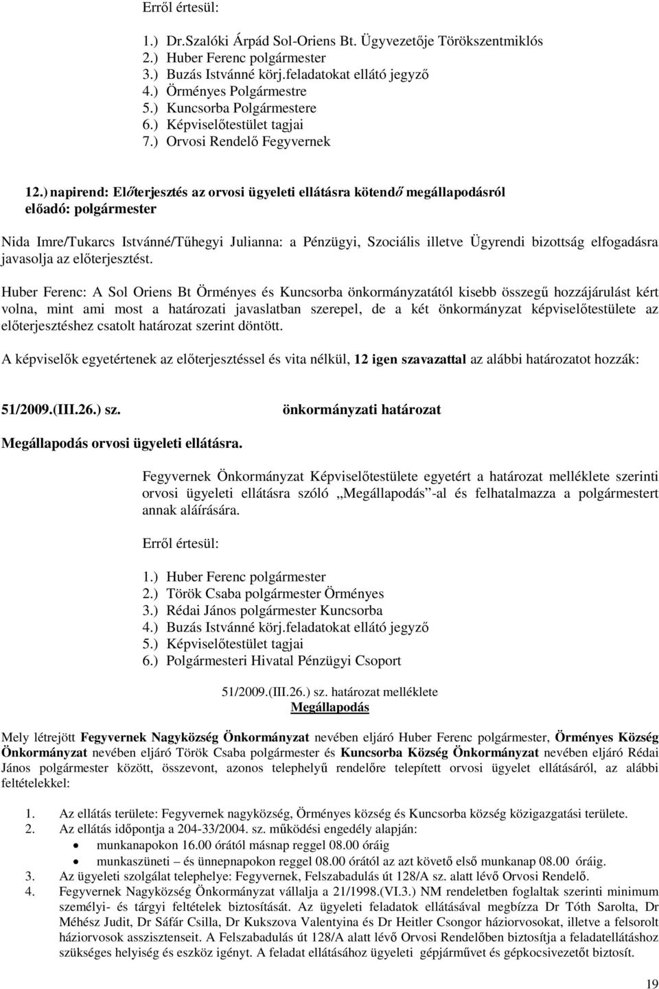 )napirend: Előterjesztés az orvosi ügyeleti ellátásra kötendő megállapodásról előadó: polgármester Nida Imre/Tukarcs Istvánné/Tűhegyi Julianna: a Pénzügyi, Szociális illetve Ügyrendi bizottság