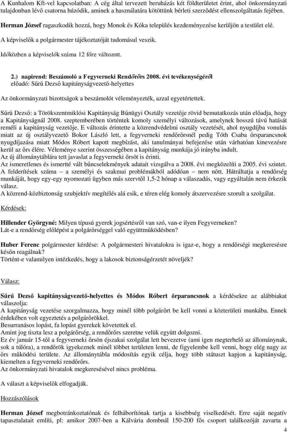 Időközben a képviselők száma 12 főre változott. 2.) napirend: Beszámoló a Fegyverneki Rendőrőrs 2008.