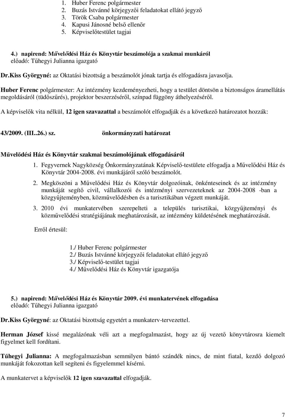 Huber Ferenc polgármester: Az intézmény kezdeményezheti, hogy a testület döntsön a biztonságos áramellátás megoldásáról (tüdőszűrés), projektor beszerzéséről, színpad függöny áthelyezéséről.