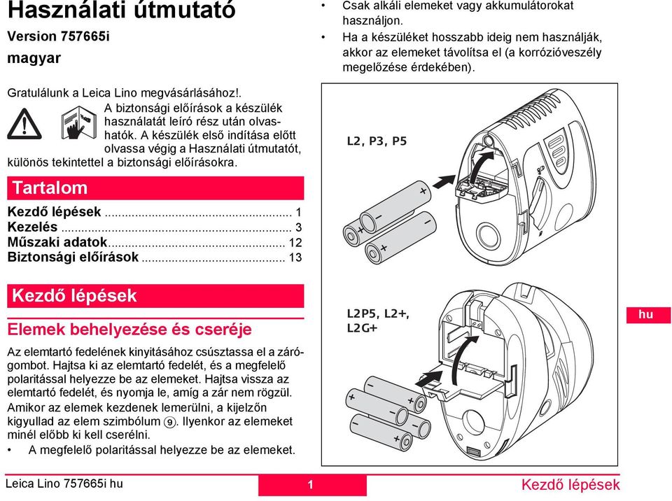 .. 13 Kezdő lépések leek behelyezése és cseréje Az eletartó fedelének kinyitásához csúsztassa el a zárógobot. Hajtsa ki az eletartó fedelét, és a egfelelő polaritással helyezze be az eleeket.