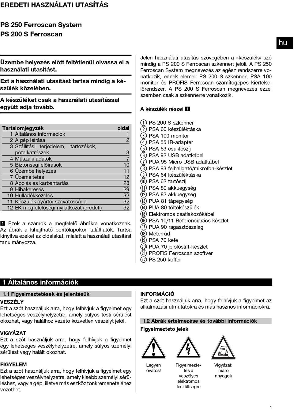 Tartalomjegyzék oldal 1 Általános információk 1 2Agépleírása 2 3 Szállítási terjedelem, tartozékok, pótalkatrészek 3 4 Műszaki adatok 7 5 Biztonsági előírások 10 6 Üzembe helyezés 11 7 Üzemeltetés 12