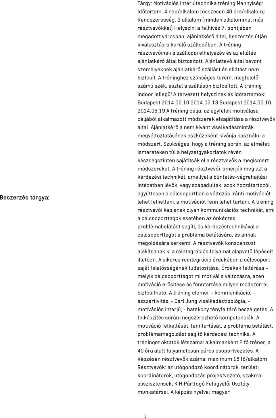 A tréning résztvevőinek a szállodai elhelyezés és az ellátás ajánlatkérő által biztosított. Ajánlattevő által bevont személyeknek ajánlatkérő szállást és ellátást nem biztosít.