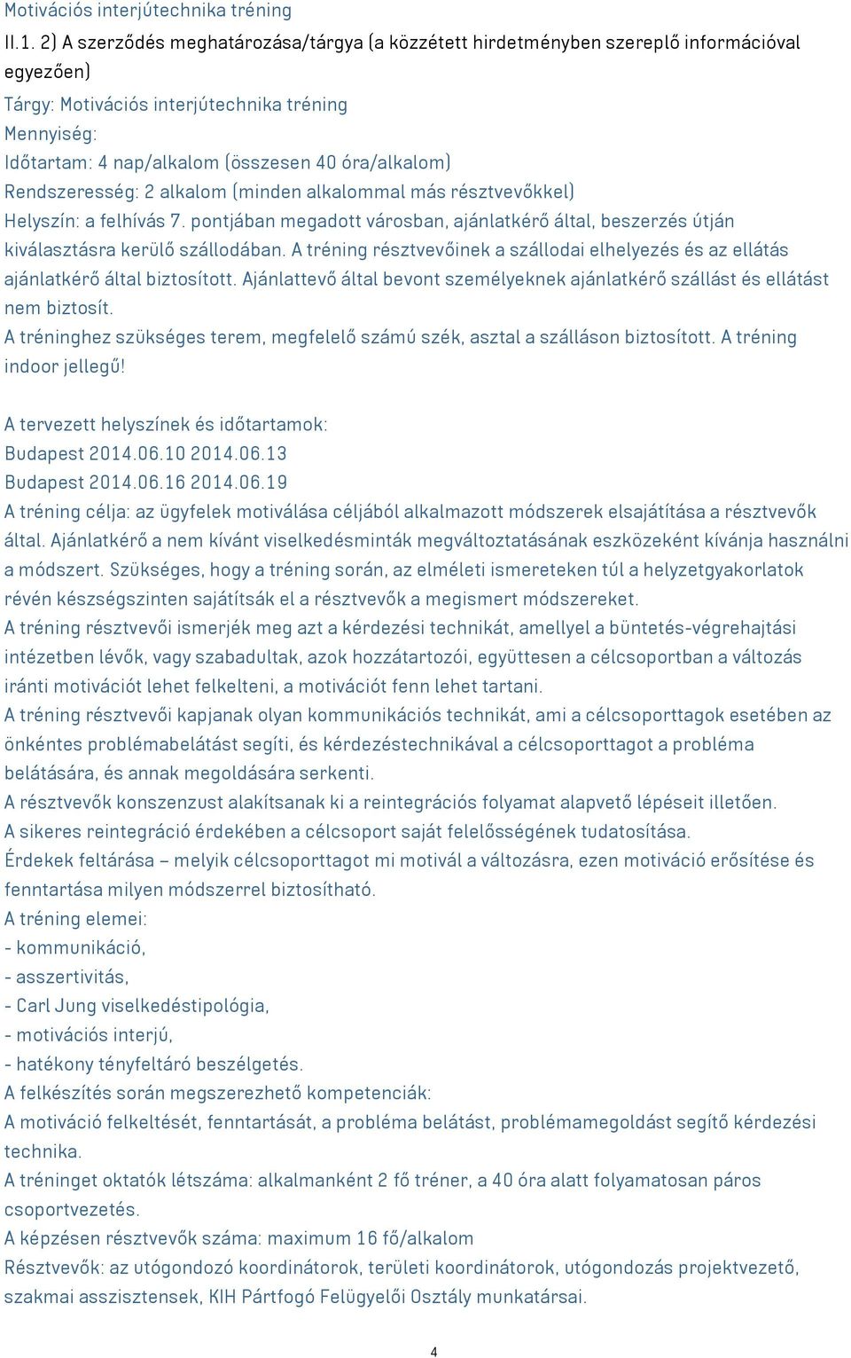 Rendszeresség: 2 alkalom (minden alkalommal más résztvevőkkel) Helyszín: a felhívás 7. pontjában megadott városban, ajánlatkérő által, beszerzés útján kiválasztásra kerülő szállodában.