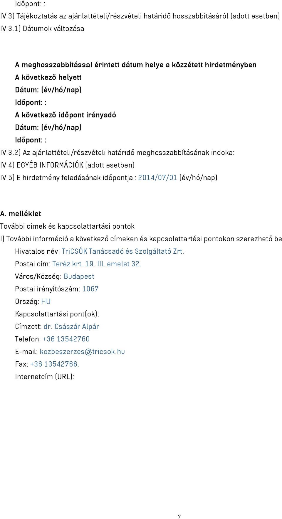 melléklet További címek és kapcsolattartási pontok I) További információ a következő címeken és kapcsolattartási pontokon szerezhető be Hivatalos név: TriCSÓK Tanácsadó és Szolgáltató Zrt.