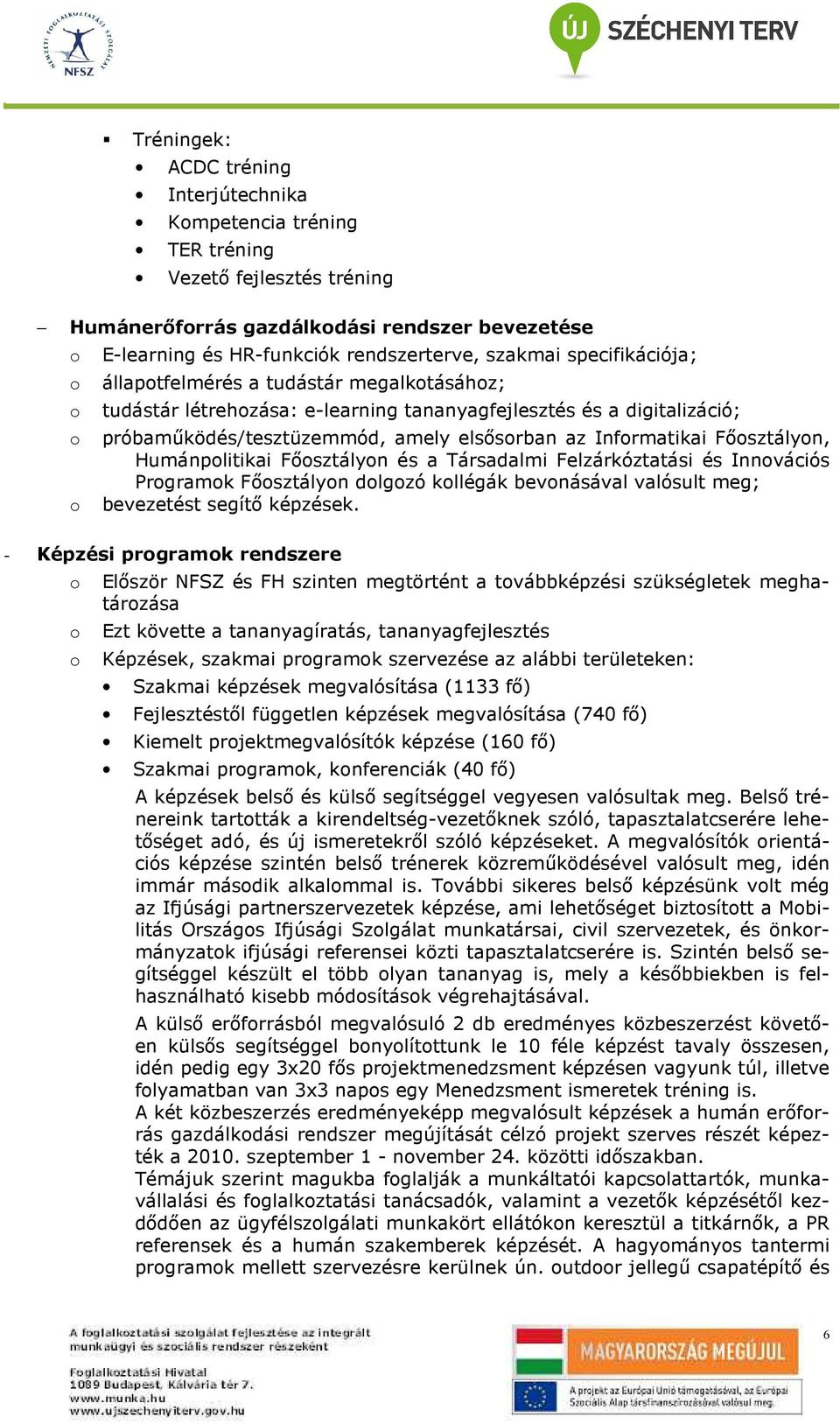 Humánplitikai Fısztályn és a Társadalmi Felzárkóztatási és Innvációs Prgramk Fısztályn dlgzó kllégák bevnásával valósult meg; bevezetést segítı képzések.