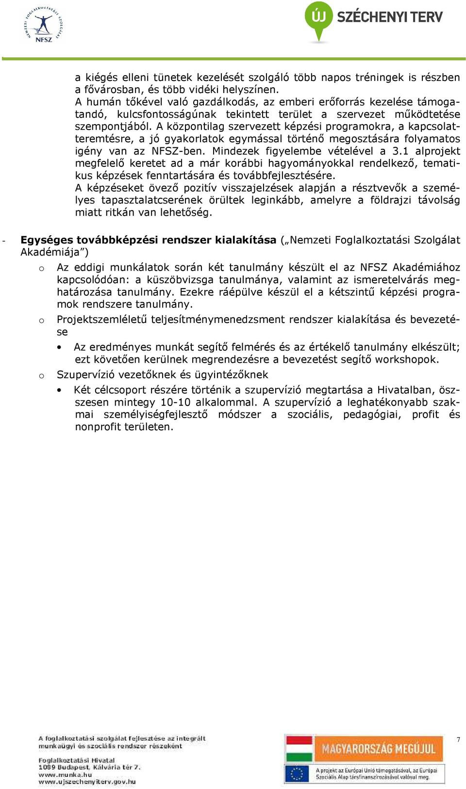 A közpntilag szervezett képzési prgramkra, a kapcslatteremtésre, a jó gyakrlatk egymással történı megsztására flyamats igény van az NFSZ-ben. Mindezek figyelembe vételével a 3.