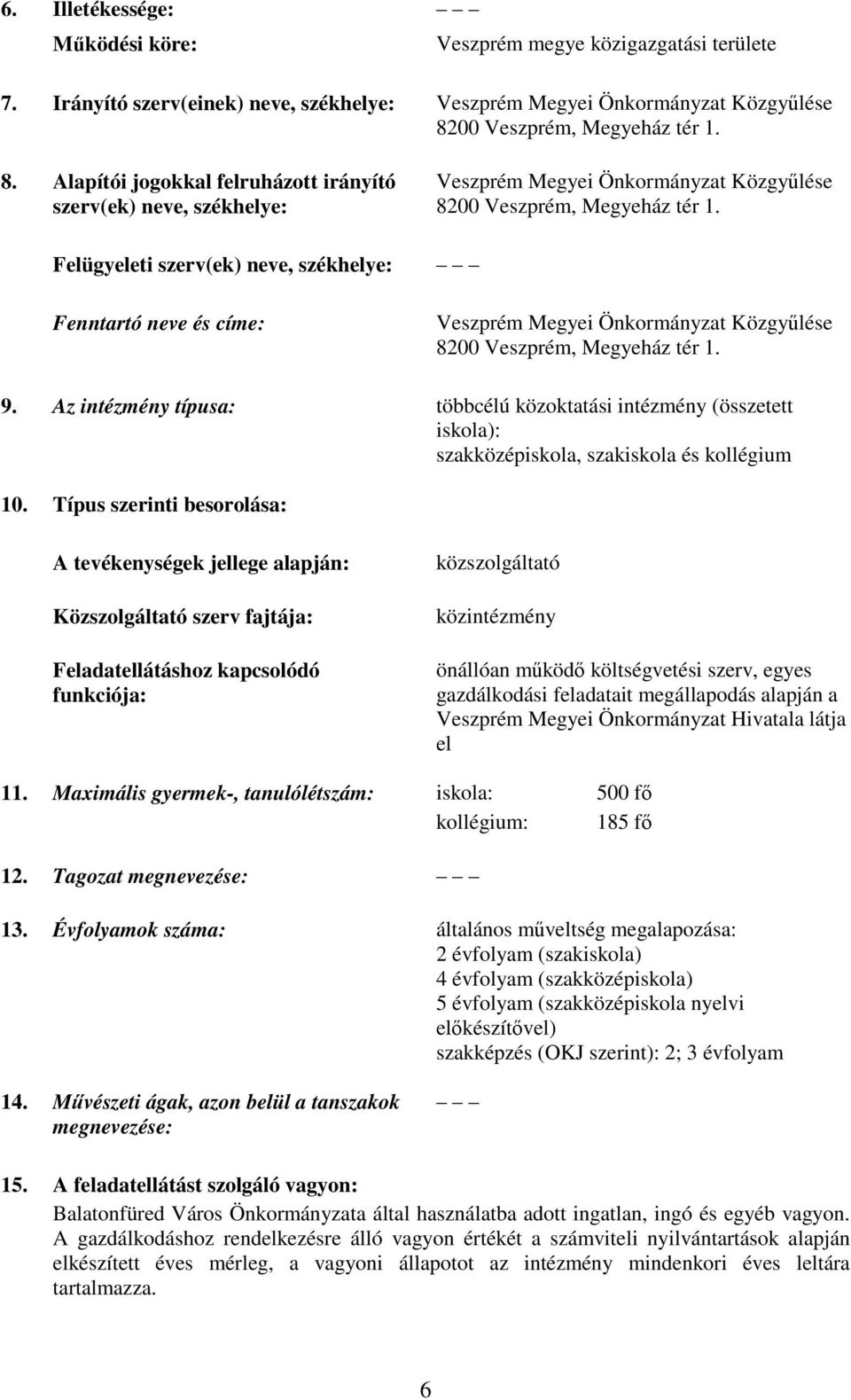 Felügyeleti szerv(ek) neve, székhelye: Fenntartó neve és címe: Veszprém Megyei Önkormányzat Közgyűlése 8200 Veszprém, Megyeház tér 1. 9.