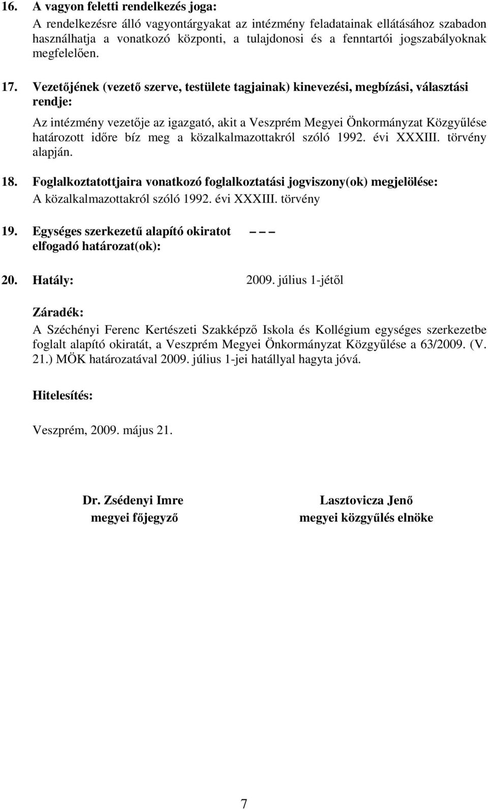 Vezetőjének (vezető szerve, testülete tagjainak) kinevezési, megbízási, választási rendje: Az intézmény vezetője az igazgató, akit a Veszprém Megyei Önkormányzat Közgyűlése határozott időre bíz meg a