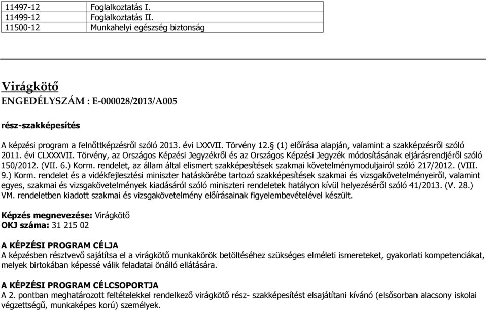 (1) előírása alapján, valamint a szakképzésről szóló 2011. évi CLXXXVII. Törvény, az Országos Képzési Jegyzékről és az Országos Képzési Jegyzék módosításának eljárásrendjéről szóló 150/2012. (VII. 6.