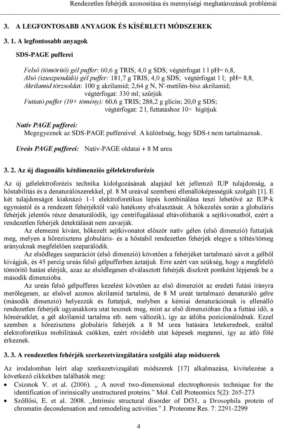 8,8, Akrilamid törzsoldat: 100 g akrilamid; 2,64 g N, N'-metilén-bisz akrilamid; végtérfogat: 330 ml; szűrjük Futtató puffer (10 tömény): 60,6 g TRIS; 288,2 g glicin; 20,0 g SDS; végtérfogat: 2 l,