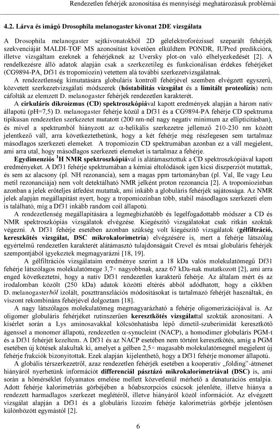 A rendelkezésre álló adatok alapján csak a szerkezetileg és funkcionálisan érdekes fehérjéket (CG9894-PA, Df31 és tropomiozin) vetettem alá további szerkezetvizsgálatnak.