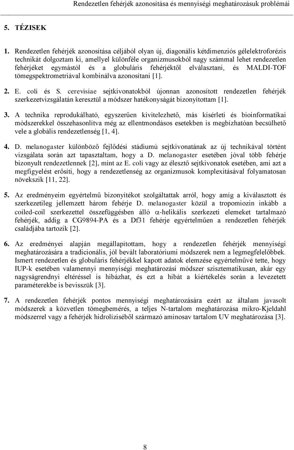 egymástól és a globuláris fehérjéktől elválasztani, és MALDI-TOF tömegspektrometriával kombinálva azonosítani [1]. 2. E. coli és S.