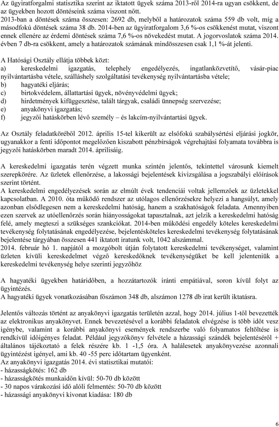 2014-ben az ügyiratforgalom 3,6 %-os csökkenést mutat, viszont ennek ellenére az érdemi döntések száma 7,6 %-os növekedést mutat. A jogorvoslatok száma 2014.