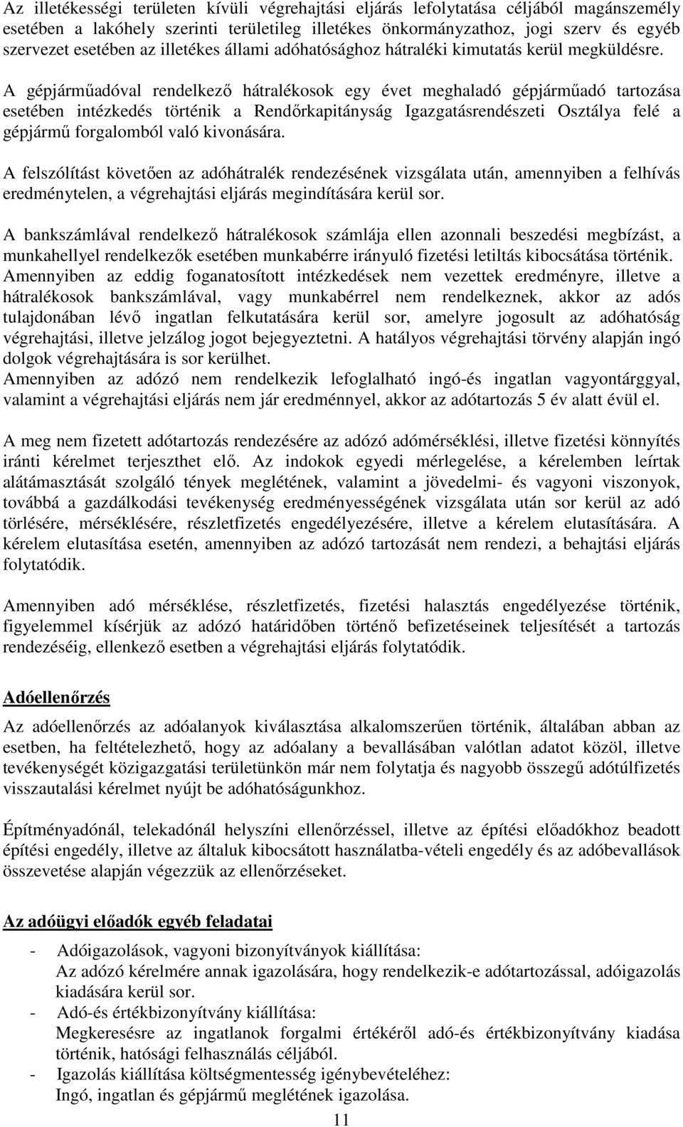 A gépjárműadóval rendelkező hátralékosok egy évet meghaladó gépjárműadó tartozása esetében intézkedés történik a Rendőrkapitányság Igazgatásrendészeti Osztálya felé a gépjármű forgalomból való