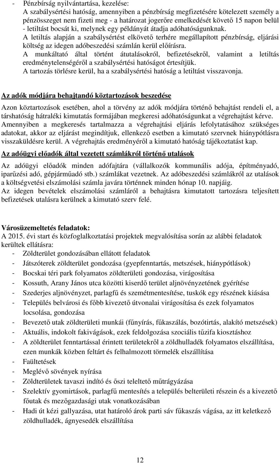 A letiltás alapján a szabálysértést elkövető terhére megállapított pénzbírság, eljárási költség az idegen adóbeszedési számlán kerül előírásra.