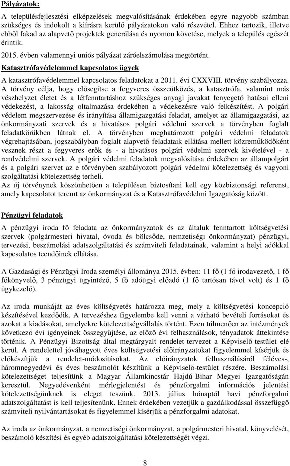 Katasztrófavédelemmel kapcsolatos ügyek A katasztrófavédelemmel kapcsolatos feladatokat a 2011. évi CXXVIII. törvény szabályozza.