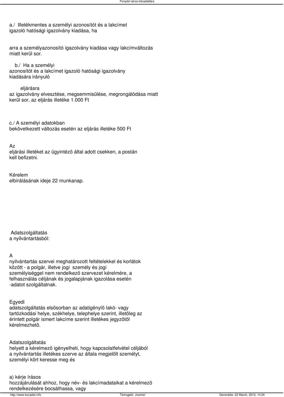 000 Ft c./ személyi adatokban bekövetkezett változás esetén az eljárás illetéke 500 Ft z eljárási illetéket az ügyintézõ által adott csekken, a postán kell befizetni.