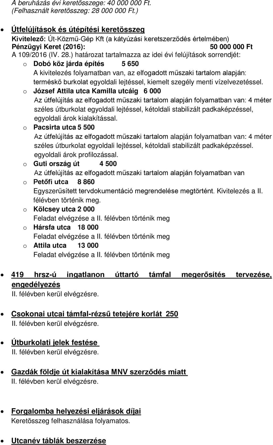 ) határozat tartalmazza az idei évi felújítások sorrendjét: o Dobó köz járda építés 5 650 A kivitelezés folyamatban van, az elfogadott műszaki tartalom alapján: terméskő burkolat egyoldali lejtéssel,