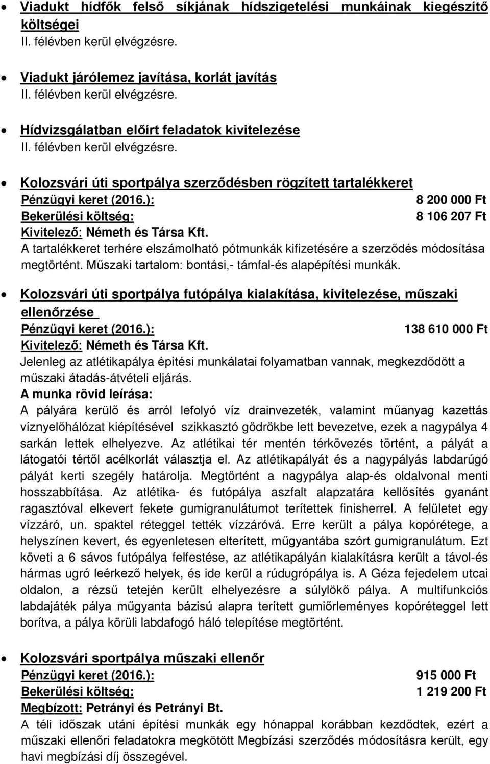 A tartalékkeret terhére elszámolható pótmunkák kifizetésére a szerződés módosítása megtörtént. Műszaki tartalom: bontási,- támfal-és alapépítési munkák.