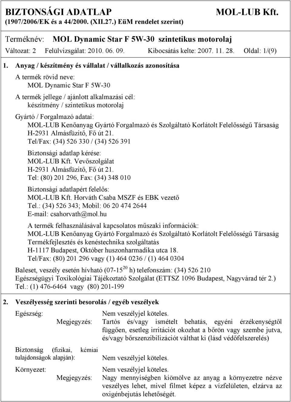 Forgalmazó adatai: MOL-LUB Kenőanyag Gyártó Forgalmazó és Szolgáltató Korlátolt Felelősségű Társaság H-2931 Almásfüzitő, Fő út 21.