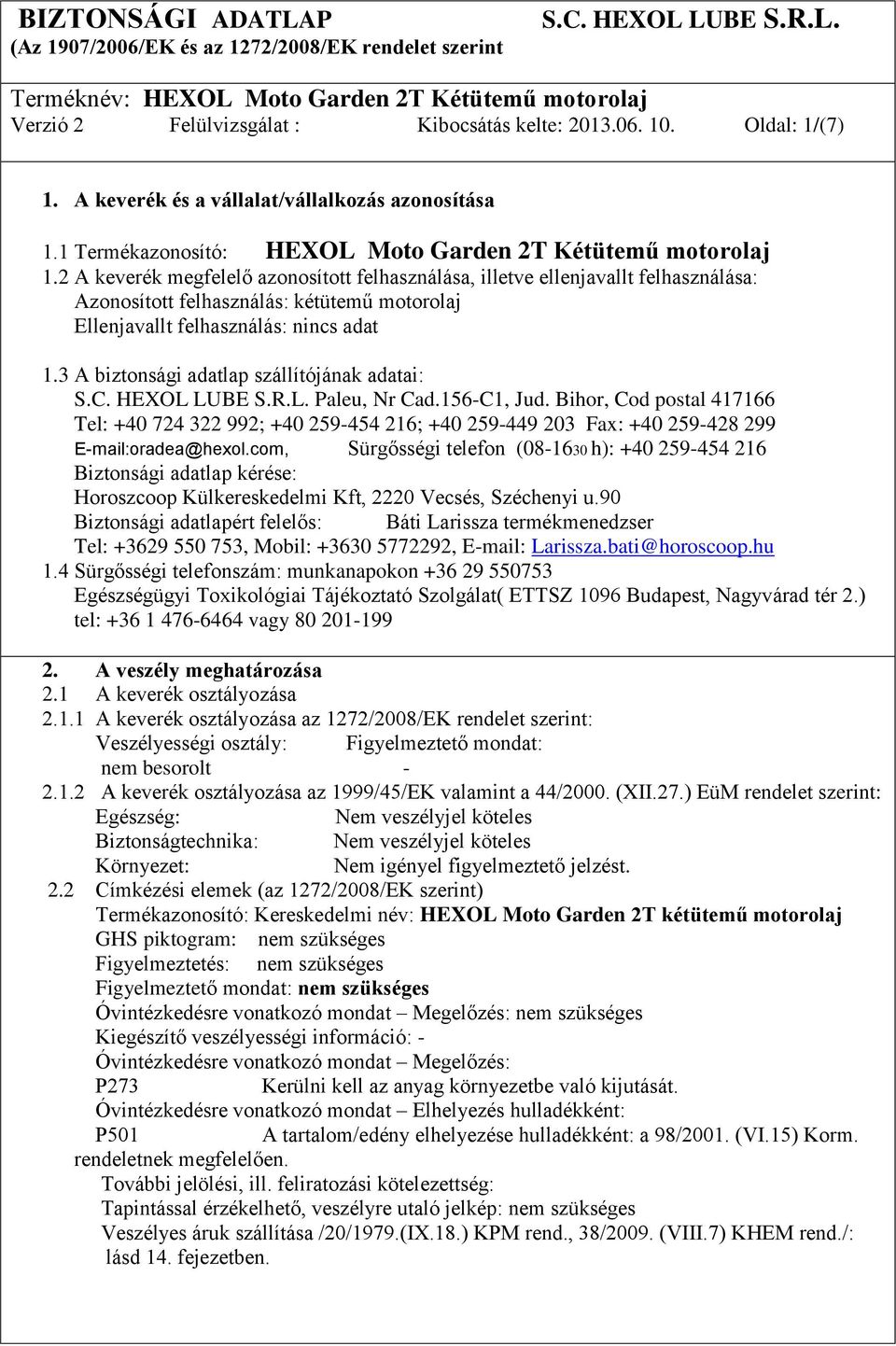 3 A biztonsági adatlap szállítójának adatai: Paleu, Nr Cad.156-C1, Jud. Bihor, Cod postal 417166 Tel: +40 724 322 992; +40 259-454 216; +40 259-449 203 Fax: +40 259-428 299 E-mail:oradea@hexol.
