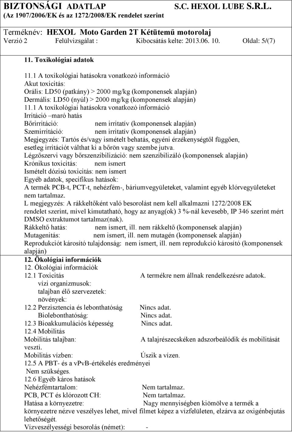 1 A toxikológiai hatásokra vonatkozó információ Irritáció maró hatás Bőrirritáció: nem irritatív (komponensek alapján) Szemirritáció: nem irritatív (komponensek alapján) Megjegyzés: Tartós és/vagy