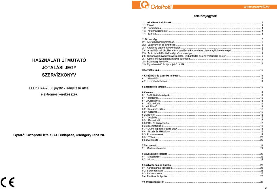 1 A szimbólumok jelentése.... 5 2.2 Szabványok és direktívák... 5 2.3 Általános biztonsági tudnivalók... 5 2.4 A szállítással, tárolással és szereléssel kapcsolatos biztonsági követelmények... 6 2.
