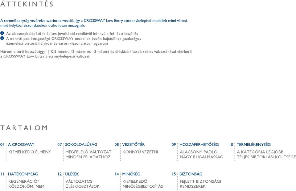 viszonylatban egyaránt Három eltérő hosszúsággal (10,8 méter, 12 méter és 13 méter) és üléskialakítások széles választékával elérhető a CROSSWAY Low Entry alacsonybelépésű változat.