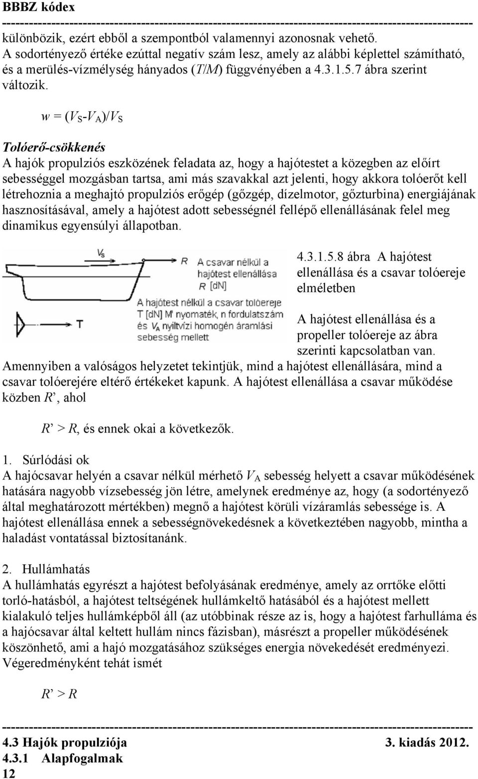 w = (V S -V A )/V S Tolóerő-csökkenés A hajók propulziós eszközének feladata az, hogy a hajótestet a közegben az előírt sebességgel mozgásban tartsa, ami más szavakkal azt jelenti, hogy akkora