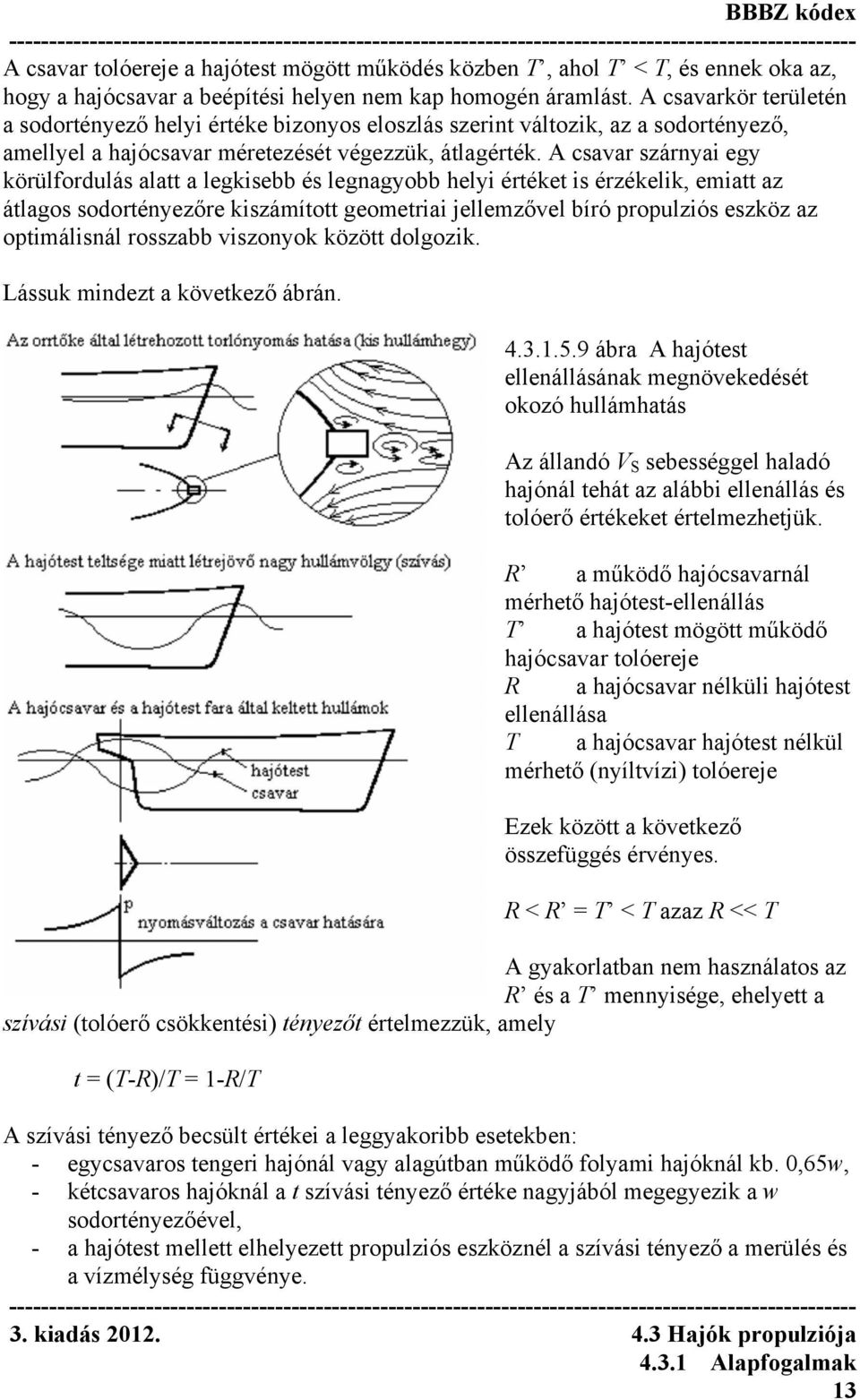 A csavar szárnyai egy körülfordulás alatt a legkisebb és legnagyobb helyi értéket is érzékelik, emiatt az átlagos sodortényezőre kiszámított geometriai jellemzővel bíró propulziós eszköz az