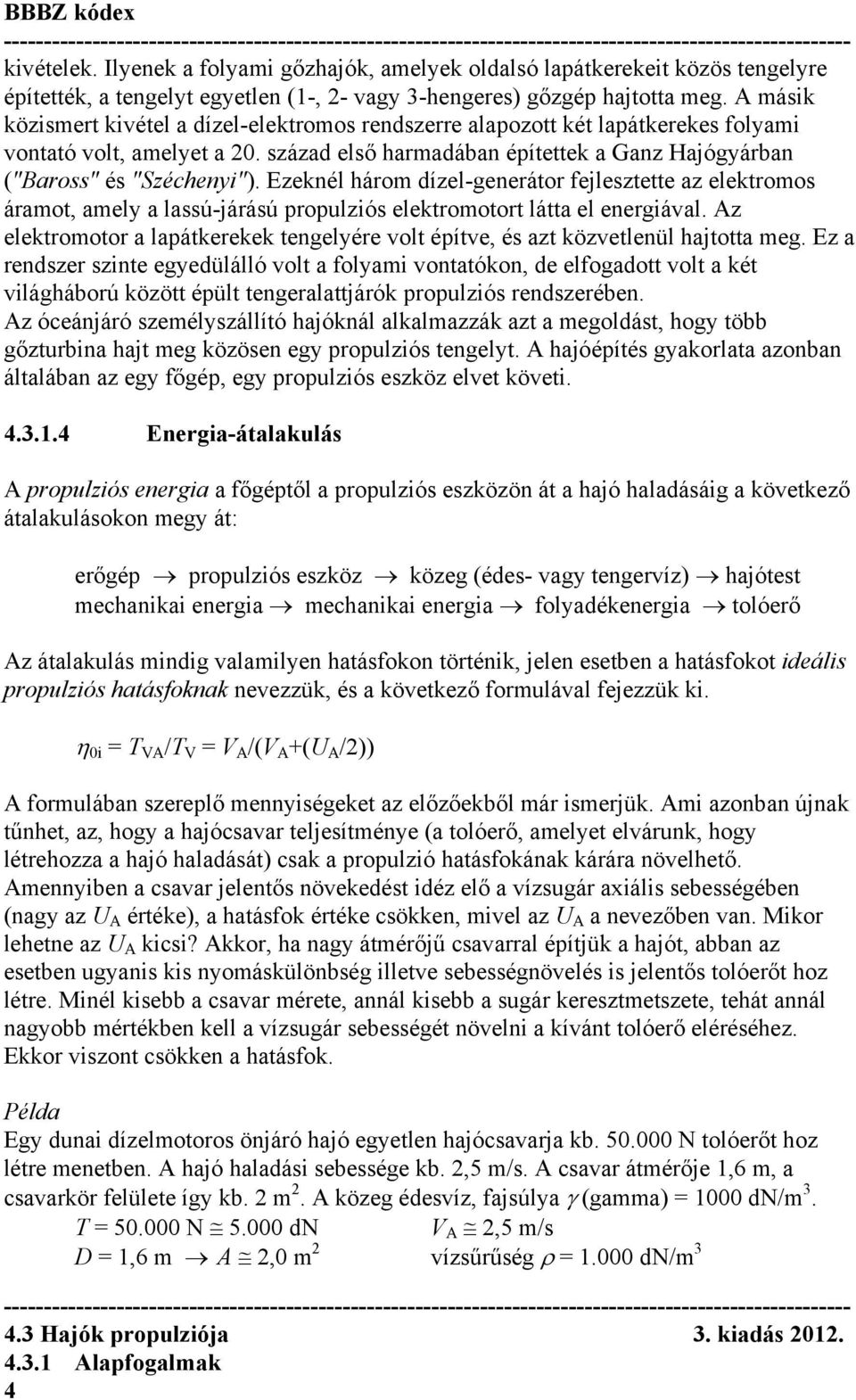 Ezeknél három dízel-generátor fejlesztette az elektromos áramot, amely a lassú-járású propulziós elektromotort látta el energiával.